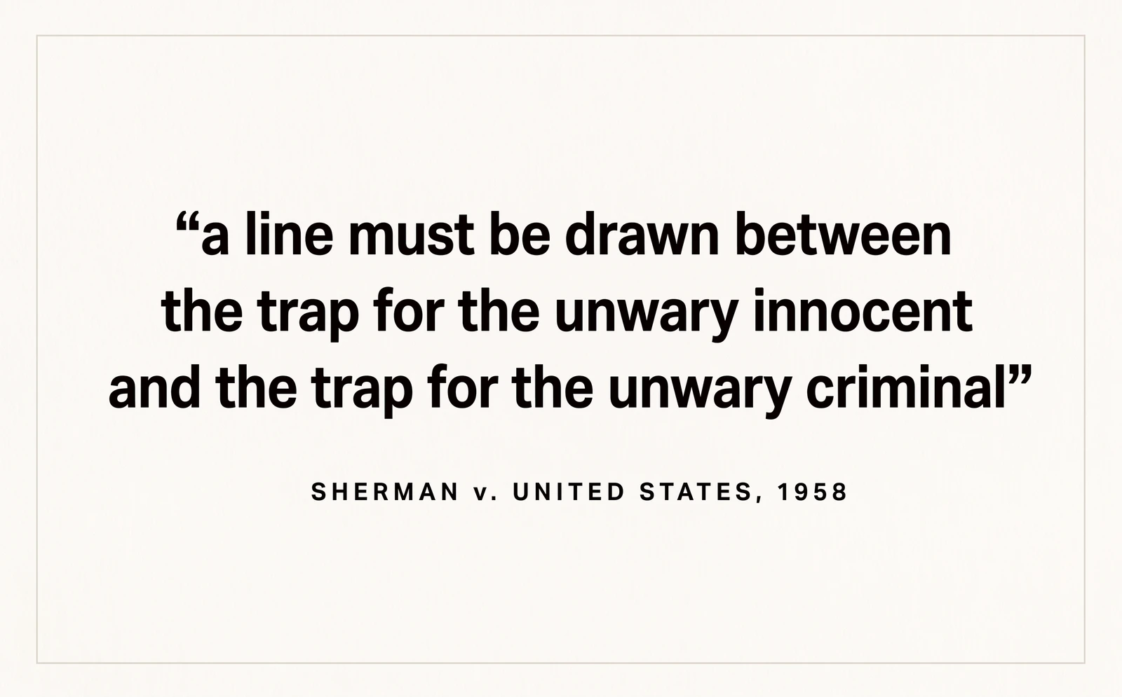 A printed card reading, a line must be drawn between the trap for the unwary innocent and the trap for the unwary criminal, attributed below to Sherman versus United States, 1958.