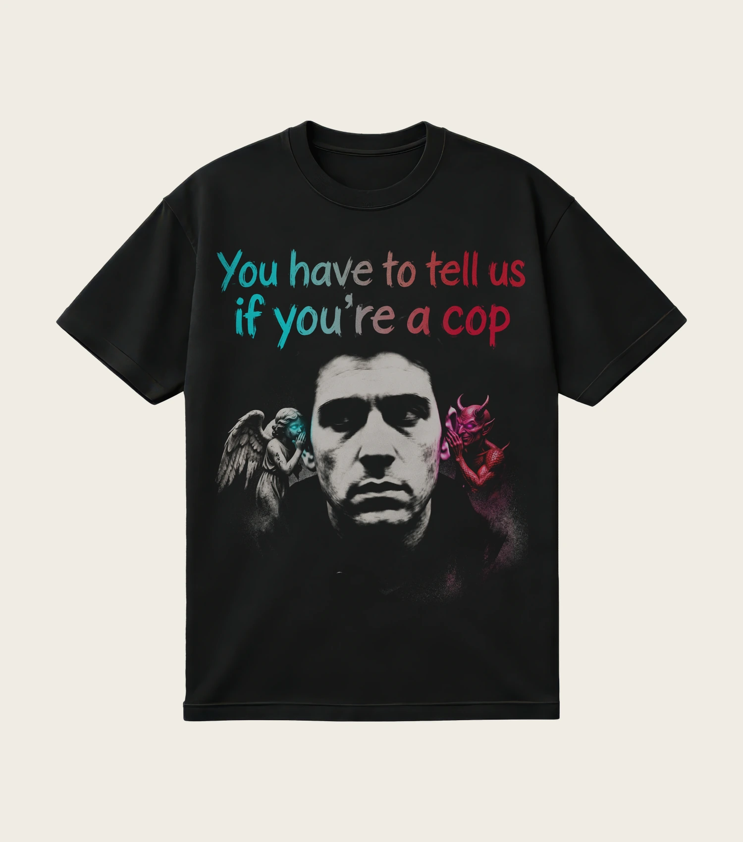 You Have to Tell Us If You're a Cop printed on a black t-shirt, laid flat